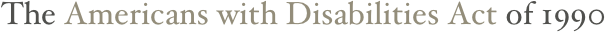 The Americans with Disabilities Act of 1990